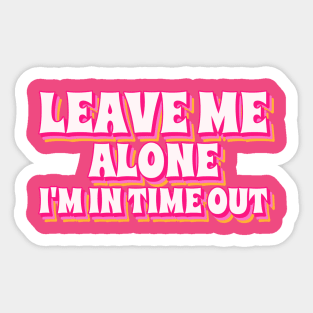 Leave Me Alone I'm In Time Out Sticker